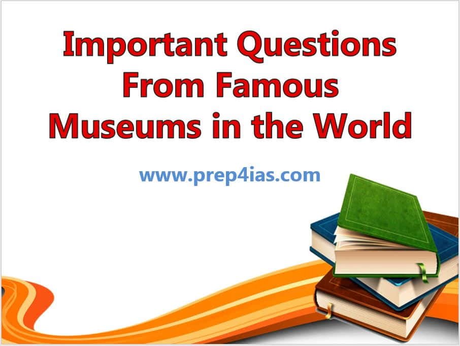 36 Important Questions from Famous Museums in the World[2021]